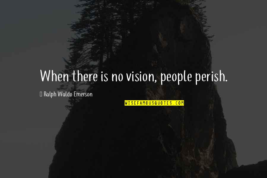 Michael Waltrip Funny Quotes By Ralph Waldo Emerson: When there is no vision, people perish.