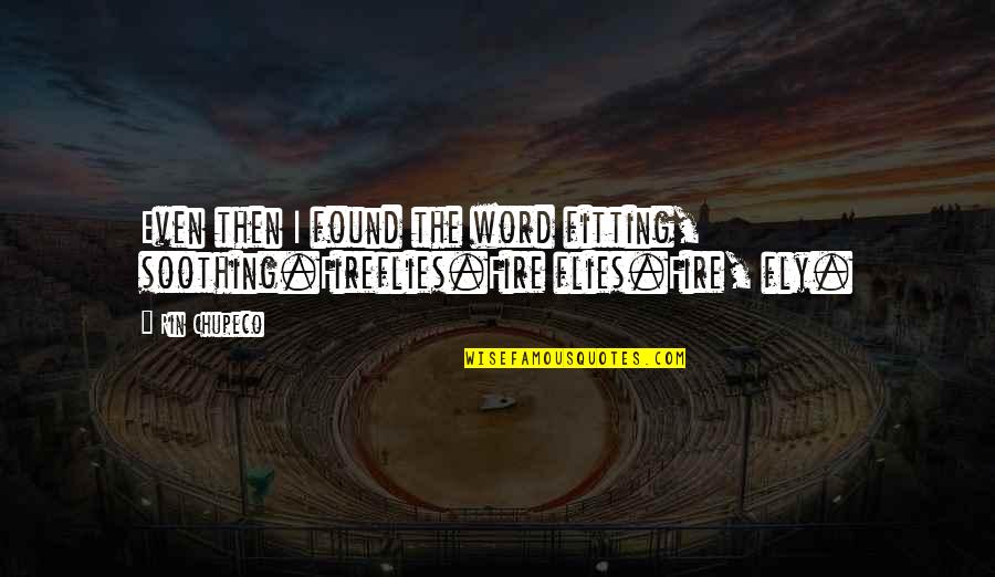 Michael Waltrip Funny Quotes By Rin Chupeco: Even then I found the word fitting, soothing.Fireflies.Fire
