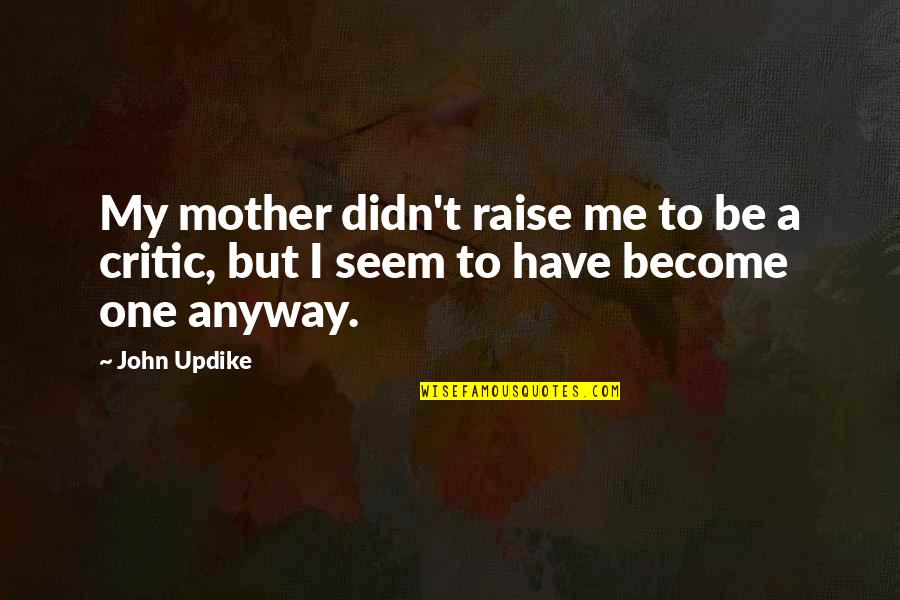 Michael Weiner Quotes By John Updike: My mother didn't raise me to be a