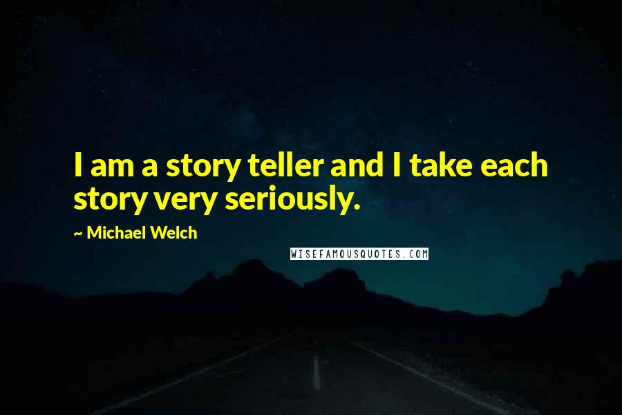 Michael Welch quotes: I am a story teller and I take each story very seriously.