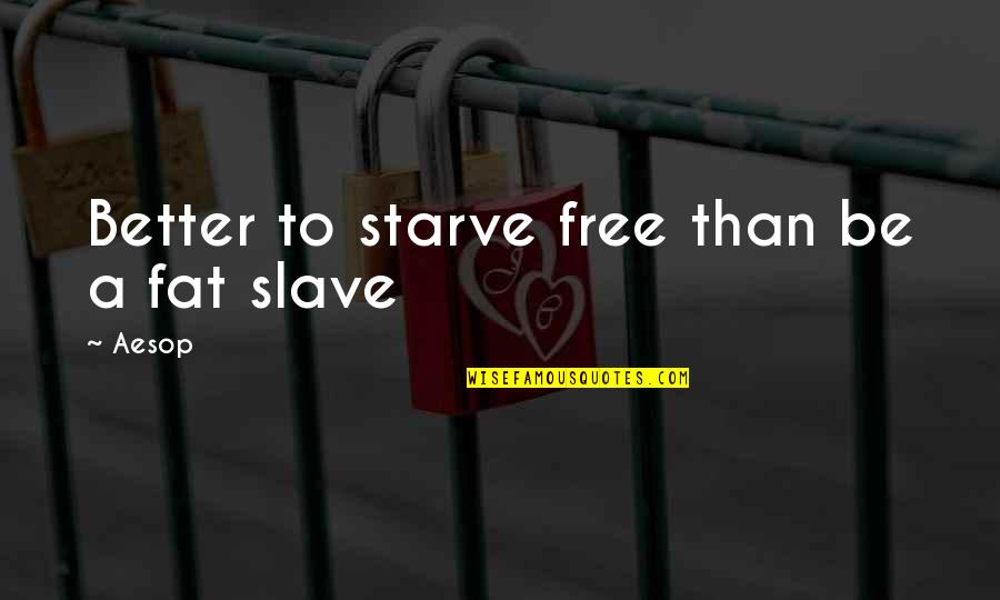 Michael Westmore Quotes By Aesop: Better to starve free than be a fat