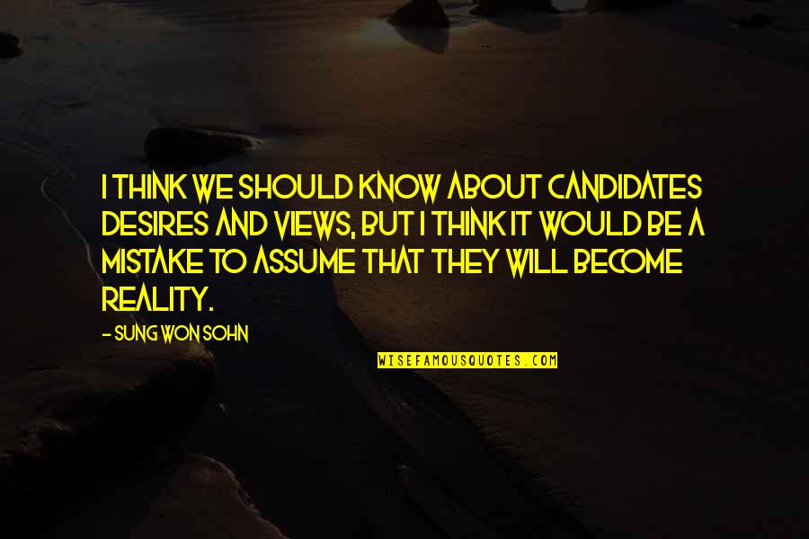 Michael Whitehall Quotes By Sung Won Sohn: I think we should know about candidates desires Michael Whitehall Quotes By Sung Won Sohn: I think we should know about candidates desires