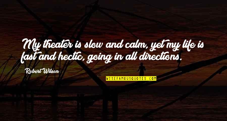 Michael Whitehead Quotes By Robert Wilson: My theater is slow and calm, yet my Michael Whitehead Quotes By Robert Wilson: My theater is slow and calm, yet my