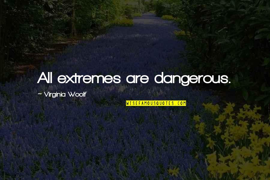 Michael Whitehouse Quotes By Virginia Woolf: All extremes are dangerous. Michael Whitehouse Quotes By Virginia Woolf: All extremes are dangerous.