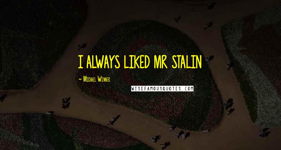 Michael Winner quotes: I ALWAYS LIKED MR STALIN
