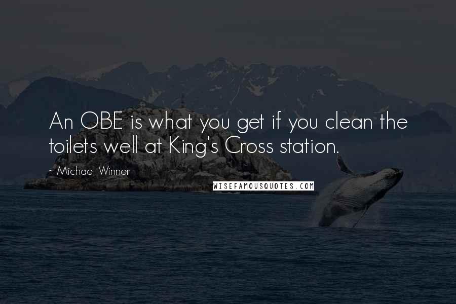 Michael Winner quotes: An OBE is what you get if you clean the toilets well at King's Cross station.