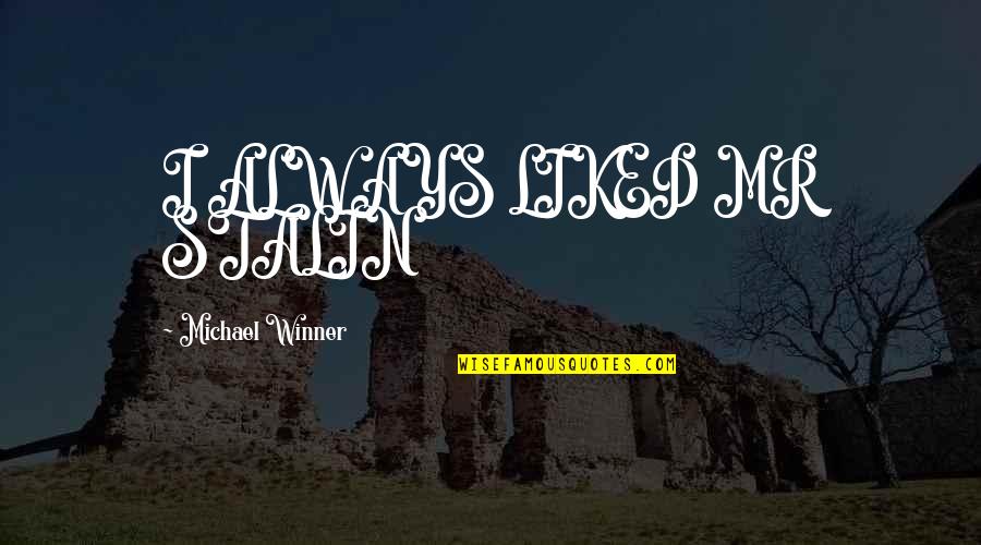 Michael Winner Quotes By Michael Winner: I ALWAYS LIKED MR STALIN Michael Winner Quotes By Michael Winner: I ALWAYS LIKED MR STALIN