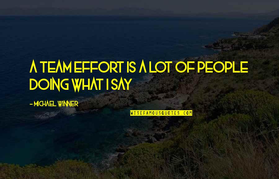 Michael Winner Quotes By Michael Winner: A team effort is a lot of people Michael Winner Quotes By Michael Winner: A team effort is a lot of people