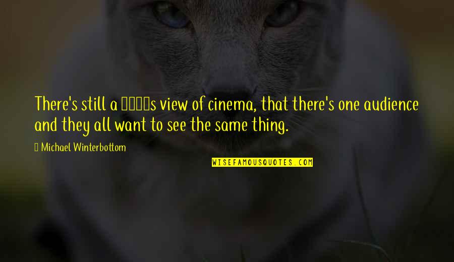 Michael Winterbottom Quotes By Michael Winterbottom: There's still a 1950s view of cinema, that