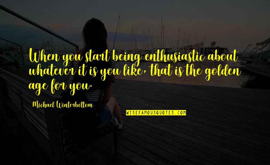 Michael Winterbottom Quotes By Michael Winterbottom: When you start being enthusiastic about whatever it