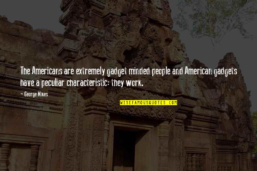 Michael Workman Quotes By George Mikes: The Americans are extremely gadget minded people and