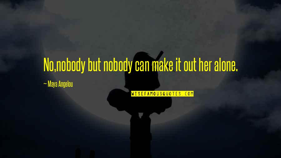Michael Workman Quotes By Maya Angelou: No,nobody but nobody can make it out her