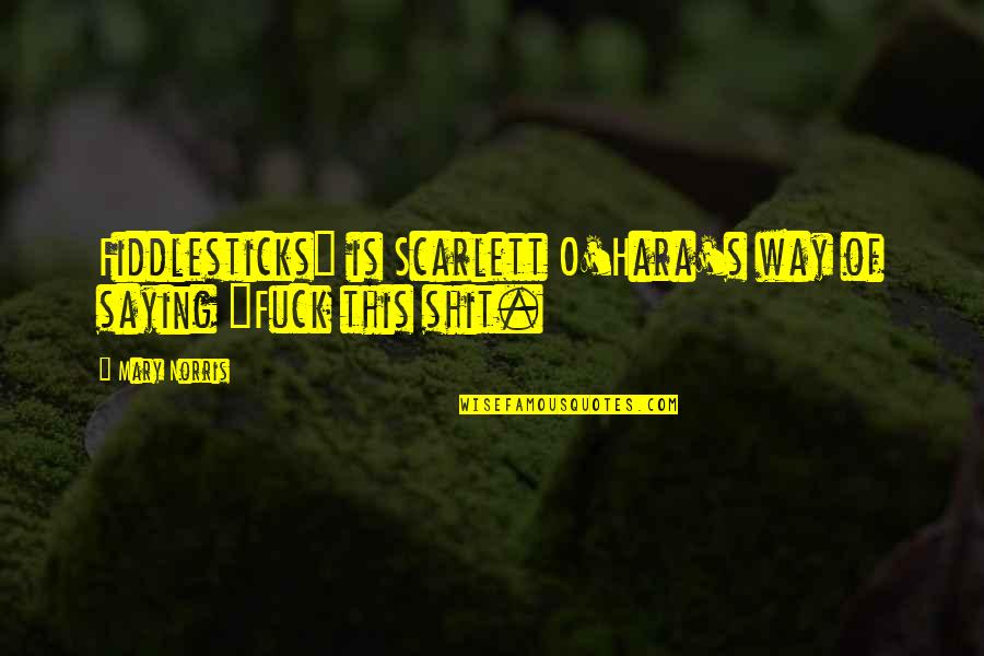 Michael Wormwood Quotes By Mary Norris: Fiddlesticks" is Scarlett O'Hara's way of saying "Fuck