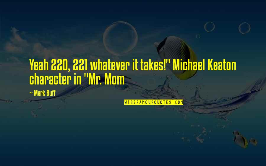 Michael X Quotes By Mark Buff: Yeah 220, 221 whatever it takes!" Michael Keaton