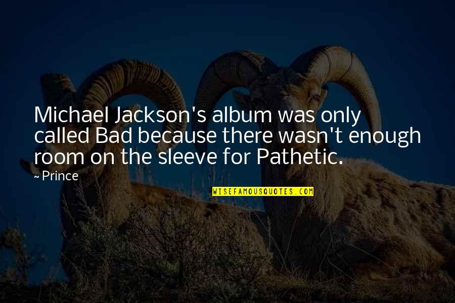 Michael X Quotes By Prince: Michael Jackson's album was only called Bad because