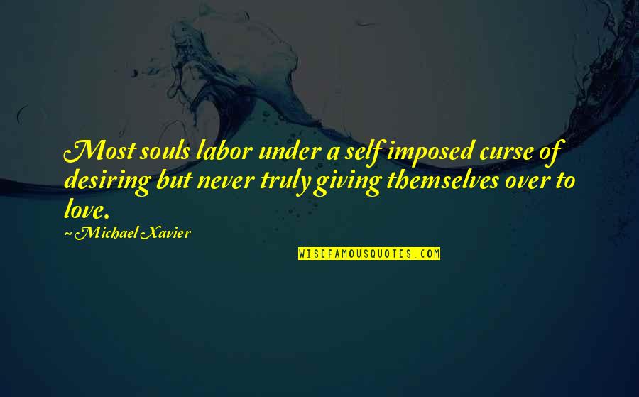 Michael Xavier Love Quotes By Michael Xavier: Most souls labor under a self imposed curse