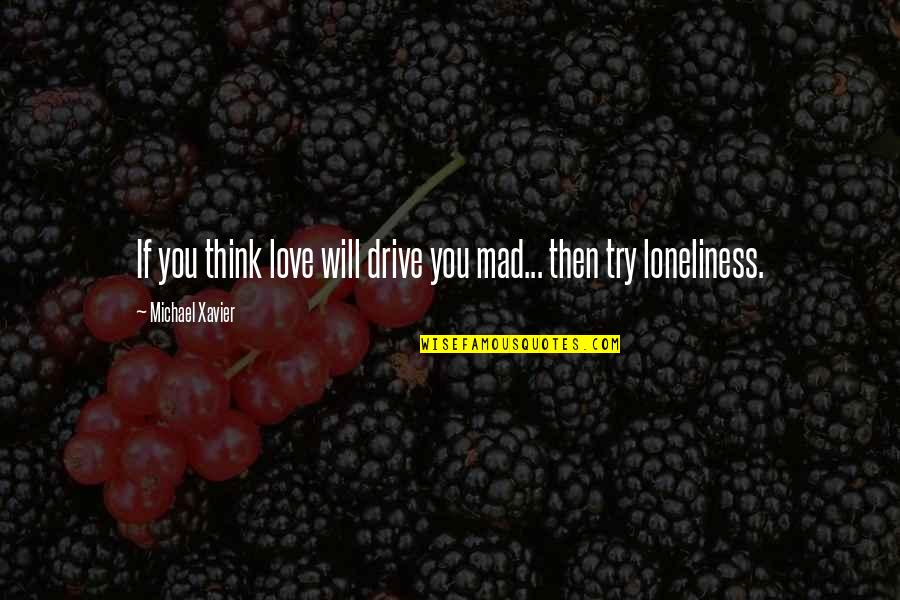 Michael Xavier Love Quotes By Michael Xavier: If you think love will drive you mad...