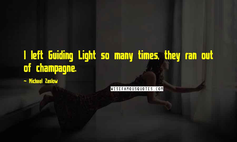 Michael Zaslow quotes: I left Guiding Light so many times, they ran out of champagne.
