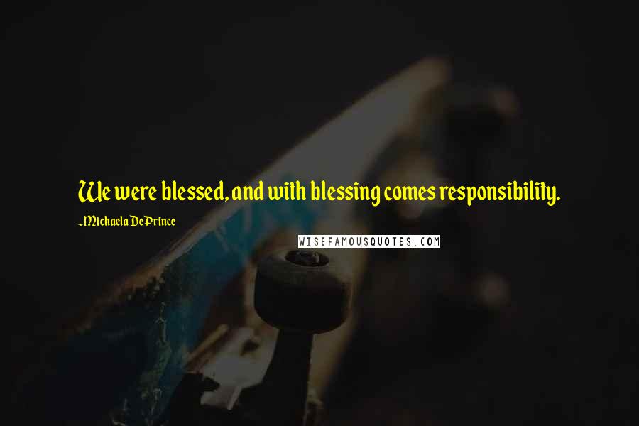 Michaela DePrince quotes: We were blessed, and with blessing comes responsibility.