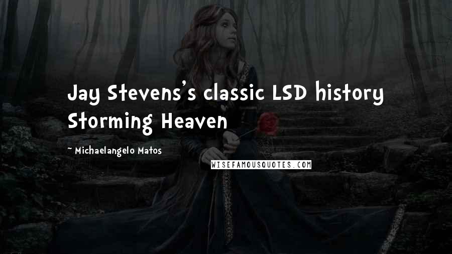 Michaelangelo Matos quotes: Jay Stevens's classic LSD history Storming Heaven