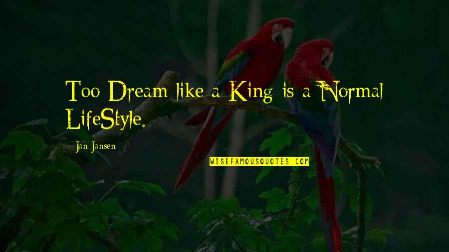 Michaeleen Rogers Quotes By Jan Jansen: Too Dream like a King is a Normal Michaeleen Rogers Quotes By Jan Jansen: Too Dream like a King is a Normal