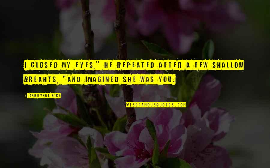 Michaelene Fredenburg Quotes By Aprilynne Pike: I closed my eyes," he repeated after a