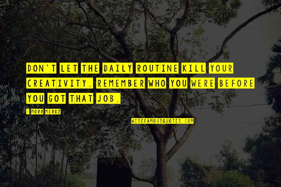 Michaelia Quotes By Morr Meroz: Don't let the daily routine kill your creativity.