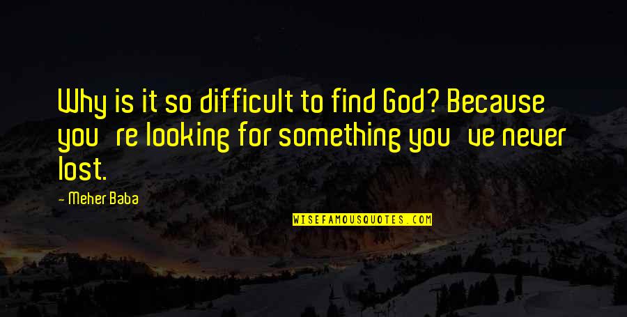 Michaelides In Fulton Quotes By Meher Baba: Why is it so difficult to find God?