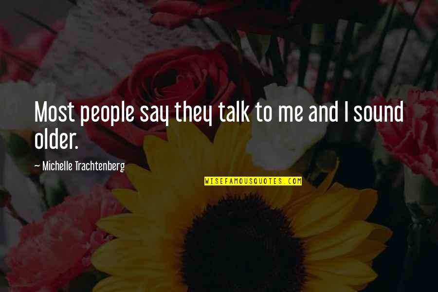 Michaelle Jean Famous Quotes By Michelle Trachtenberg: Most people say they talk to me and Michaelle Jean Famous Quotes By Michelle Trachtenberg: Most people say they talk to me and
