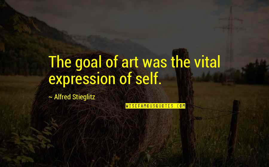 Michaelosky Quotes By Alfred Stieglitz: The goal of art was the vital expression