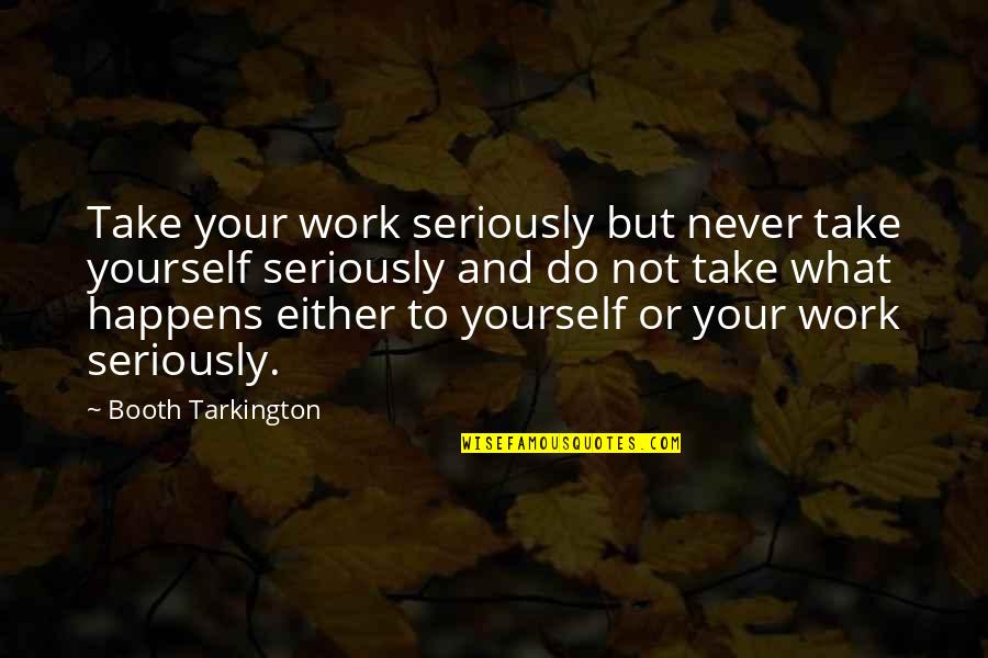 Michaelson Quotes By Booth Tarkington: Take your work seriously but never take yourself