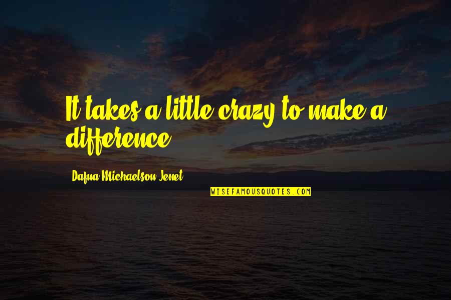 Michaelson Quotes By Dafna Michaelson Jenet: It takes a little crazy to make a