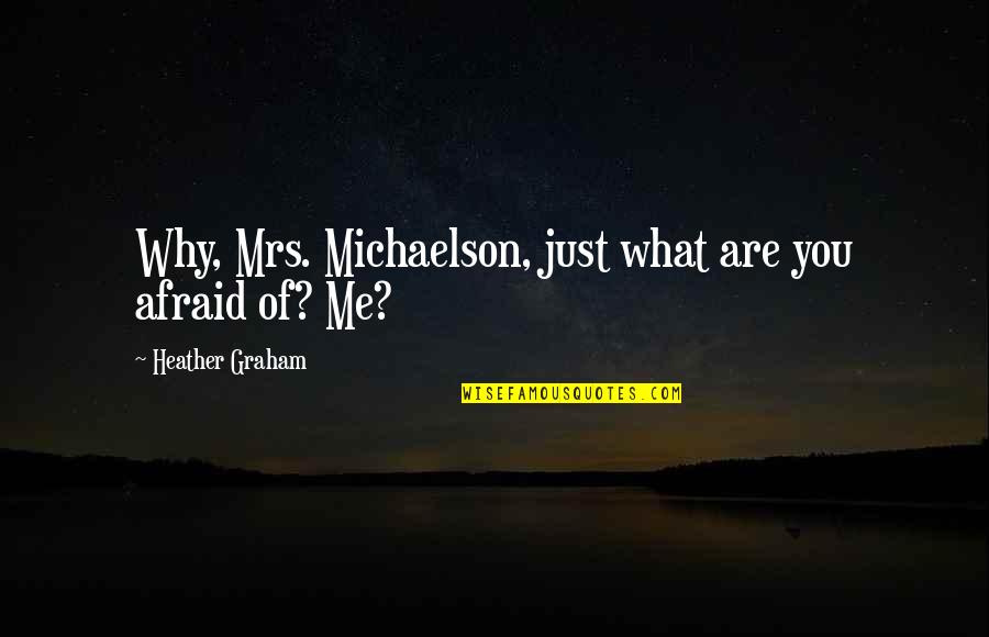 Michaelson Quotes By Heather Graham: Why, Mrs. Michaelson, just what are you afraid