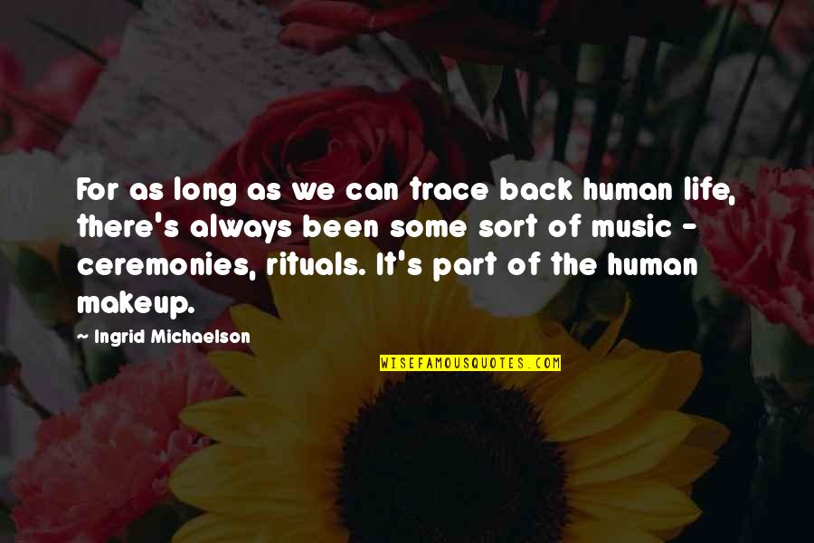 Michaelson Quotes By Ingrid Michaelson: For as long as we can trace back