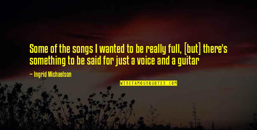 Michaelson Quotes By Ingrid Michaelson: Some of the songs I wanted to be
