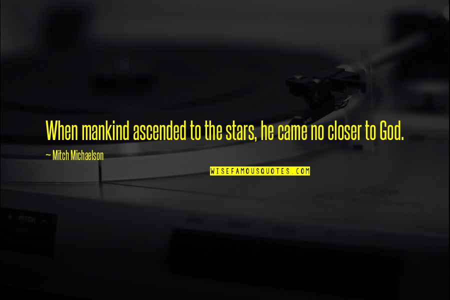 Michaelson Quotes By Mitch Michaelson: When mankind ascended to the stars, he came