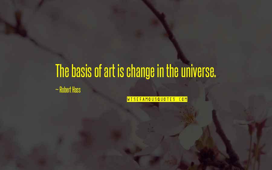 Michaelson Quotes By Robert Hass: The basis of art is change in the