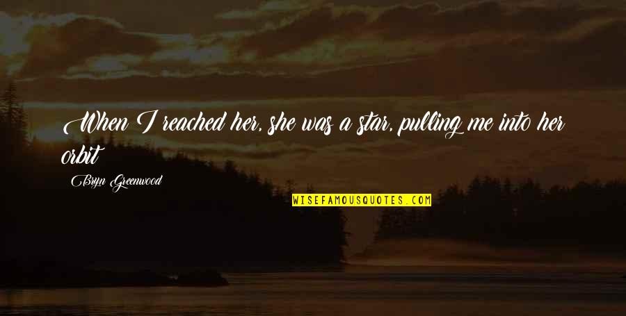 Michaelxavier Quotes By Bryn Greenwood: When I reached her, she was a star, Michaelxavier Quotes By Bryn Greenwood: When I reached her, she was a star,