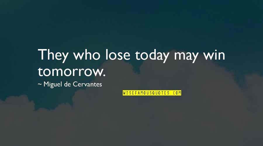 Michaiah In The Bible Quotes By Miguel De Cervantes: They who lose today may win tomorrow. Michaiah In The Bible Quotes By Miguel De Cervantes: They who lose today may win tomorrow.