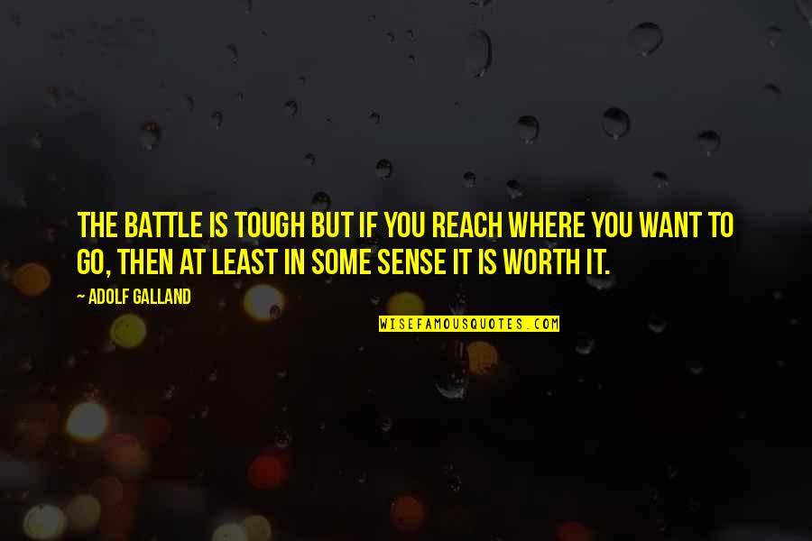 Michail Quotes By Adolf Galland: The battle is tough but if you reach Michail Quotes By Adolf Galland: The battle is tough but if you reach