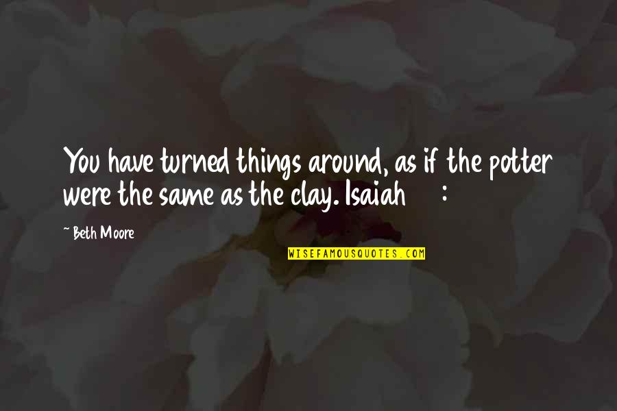 Michail Quotes By Beth Moore: You have turned things around, as if the Michail Quotes By Beth Moore: You have turned things around, as if the