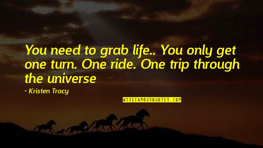 Michail Quotes By Kristen Tracy: You need to grab life.. You only get