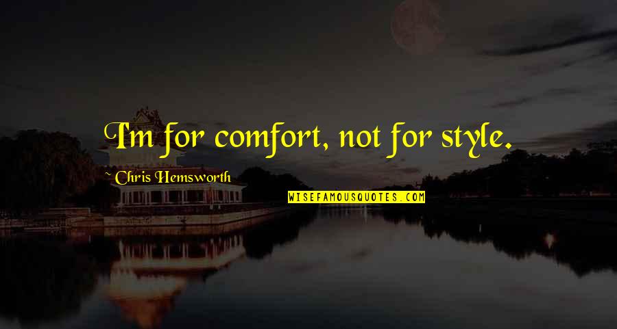 Michalak Obituary Quotes By Chris Hemsworth: I'm for comfort, not for style. Michalak Obituary Quotes By Chris Hemsworth: I'm for comfort, not for style.