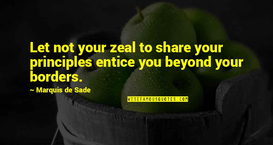 Michalapetr Quotes By Marquis De Sade: Let not your zeal to share your principles