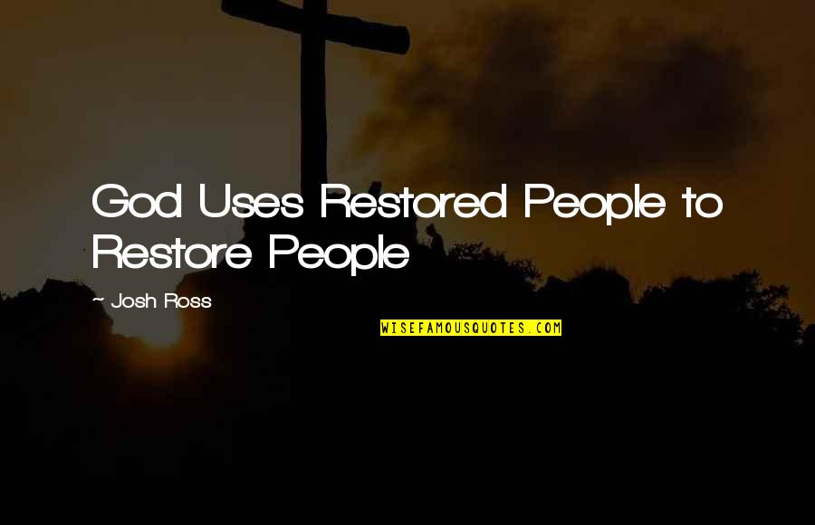 Michale Graves Quotes By Josh Ross: God Uses Restored People to Restore People
