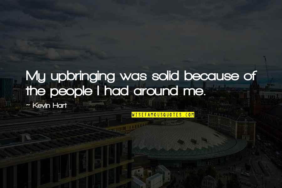 Michalenko Farms Quotes By Kevin Hart: My upbringing was solid because of the people