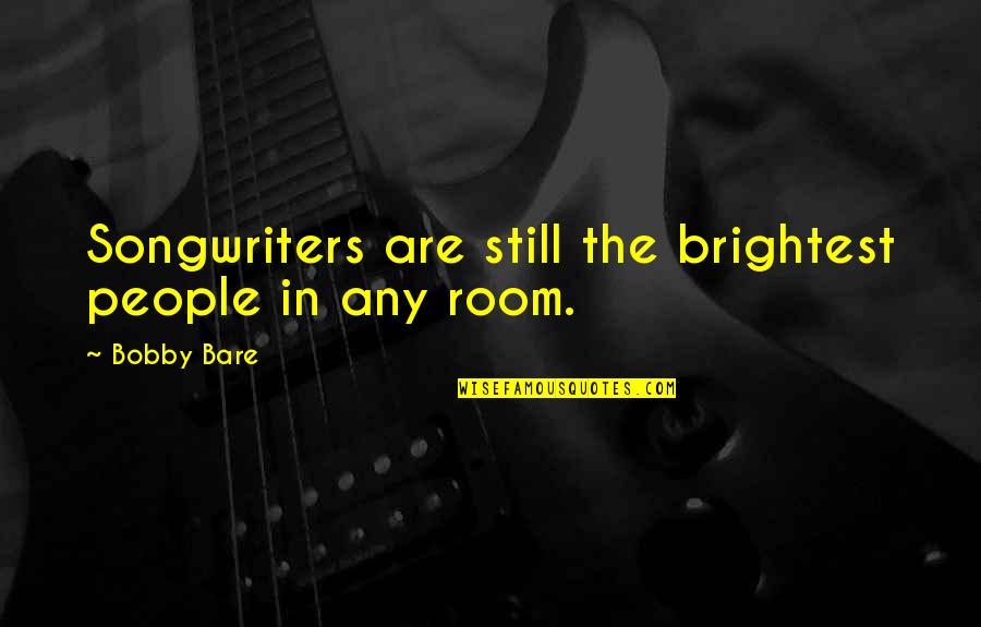Michalicka Rakovn K Quotes By Bobby Bare: Songwriters are still the brightest people in any