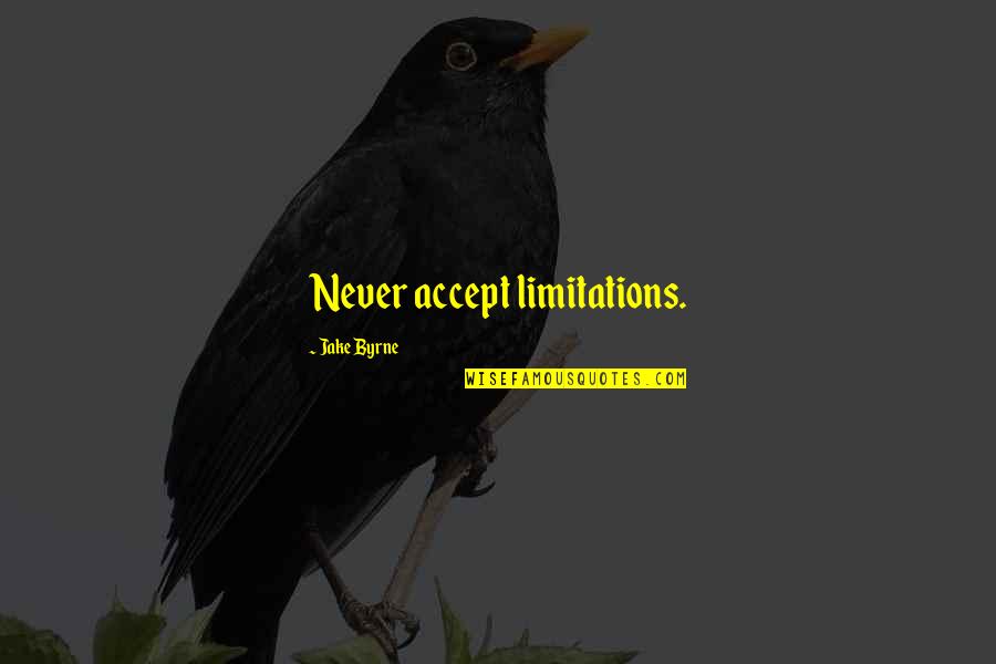 Michalik Consulting Quotes By Jake Byrne: Never accept limitations. Michalik Consulting Quotes By Jake Byrne: Never accept limitations.