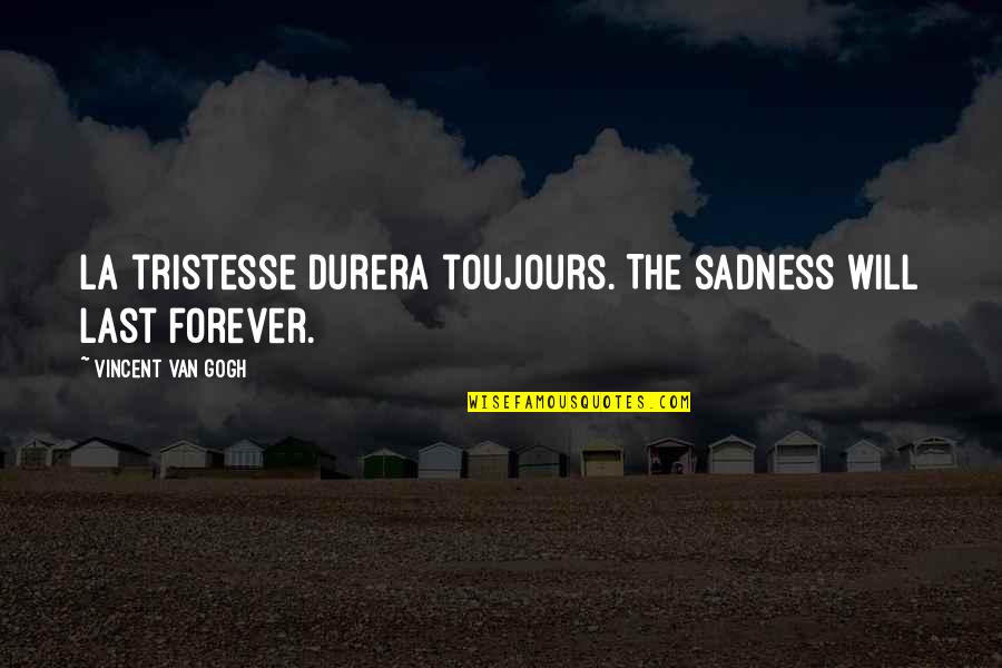 Michalina Labacz Quotes By Vincent Van Gogh: La tristesse durera toujours.[The sadness will last forever.]