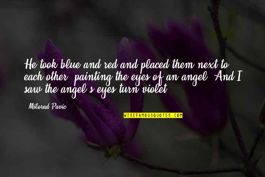 Michalina Olszewska Quotes By Milorad Pavic: He took blue and red and placed them Michalina Olszewska Quotes By Milorad Pavic: He took blue and red and placed them